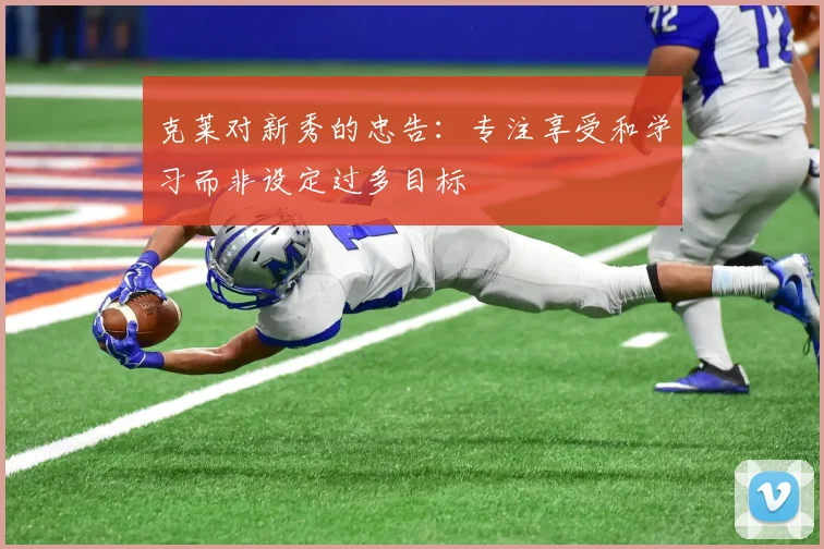 克莱对新秀的忠告：专注享受和学习而非设定过多目标